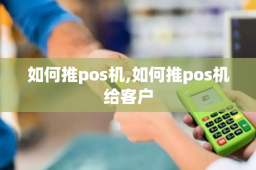 如何推pos机,如何推pos机给客户