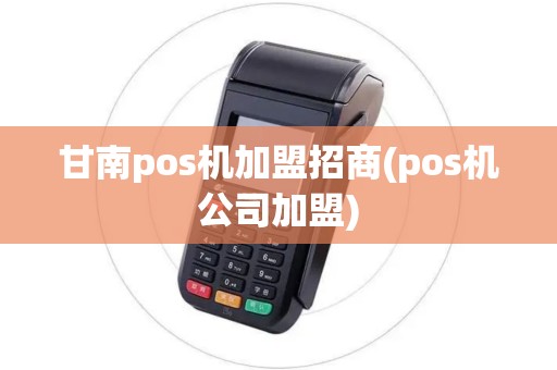 甘南pos机加盟招商(pos机公司加盟) 甘南pos机加盟招商(pos机公司加盟)
