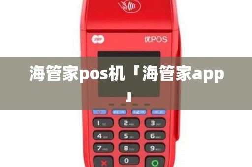 海管家pos机「海管家app」