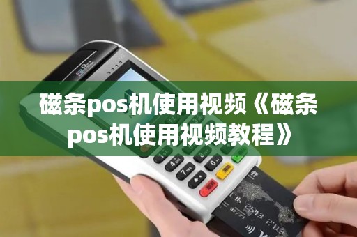 磁条pos机使用视频《磁条pos机使用视频教程》