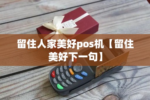 留住人家美好pos机【留住美好下一句】