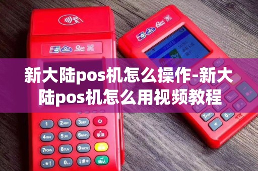 新大陆pos机怎么操作-新大陆pos机怎么用视频教程