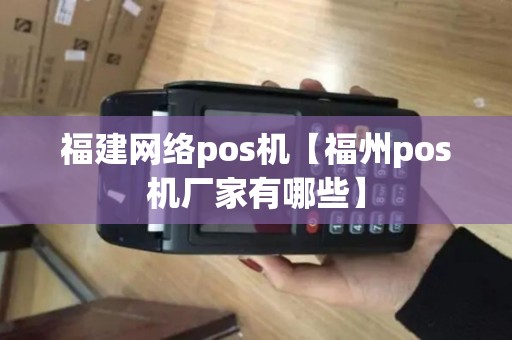 福建网络pos机【福州pos机厂家有哪些】