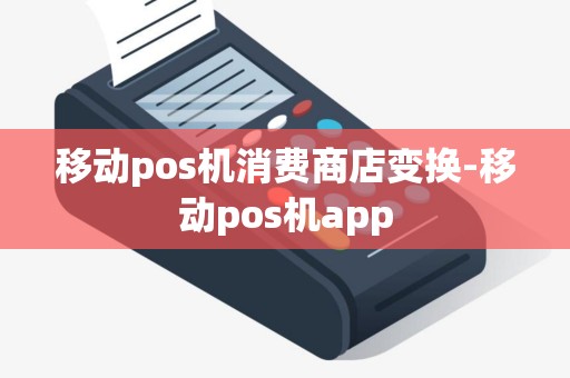 移动pos机消费商店变换-移动pos机app
