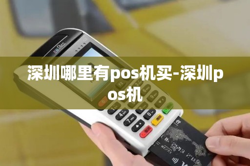 深圳哪里有pos机买-深圳pos机
