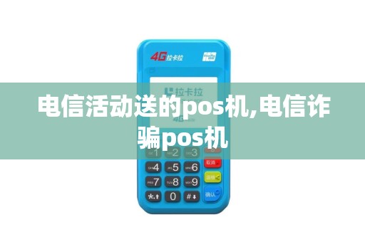 电信活动送的pos机,电信诈骗pos机