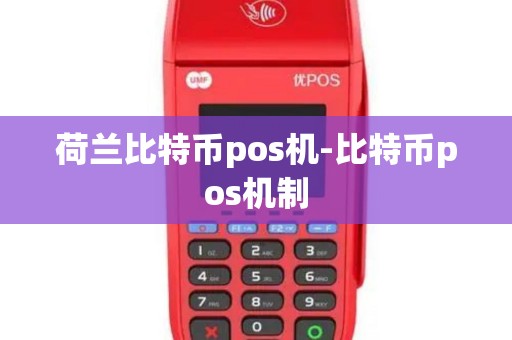 荷兰比特币pos机-比特币pos机制