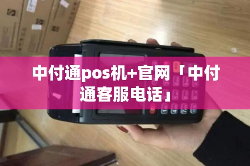 中付通pos机+官网「中付通客服电话」 中付通pos机+官网「中付通客服电话」