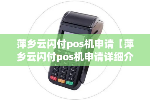 萍乡云闪付pos机申请【萍乡云闪付pos机申请详细介绍】 萍乡云闪付pos机申请【萍乡云闪付pos机申请详细介绍】