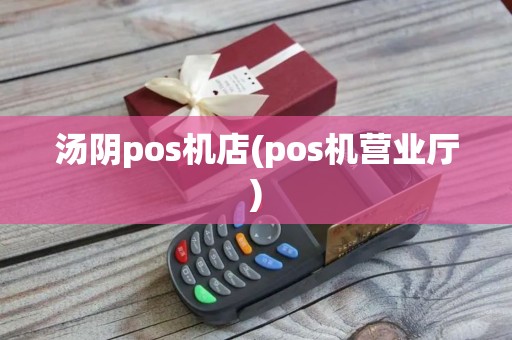 汤阴pos机店(pos机营业厅)