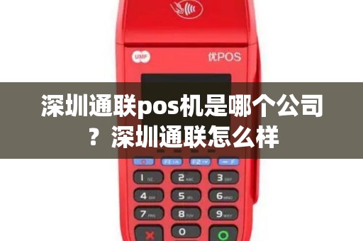 深圳通联pos机是哪个公司？深圳通联怎么样