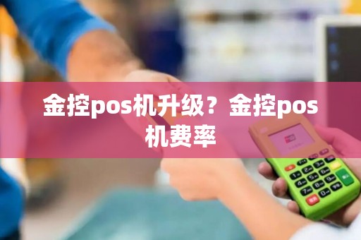 金控pos机升级?金控pos机费率