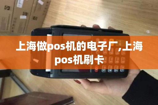 上海做pos机的电子厂,上海pos机刷卡
