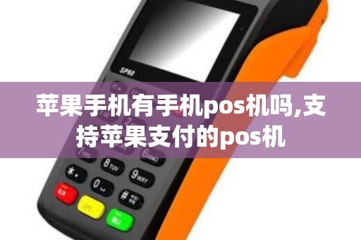 苹果手机有手机pos机吗,支持苹果支付的pos机 苹果手机有手机pos机吗,支持苹果支付的pos机