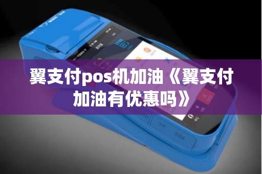 翼支付pos机加油《翼支付加油有优惠吗》