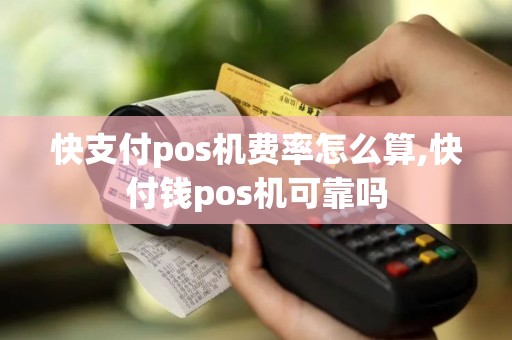 快支付pos机费率怎么算,快付钱pos机可靠吗
