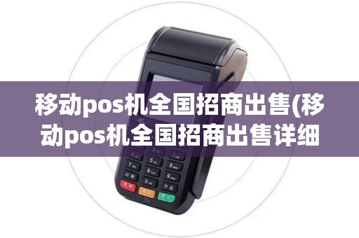 移动pos机全国招商出售(移动pos机全国招商出售详细介绍)
