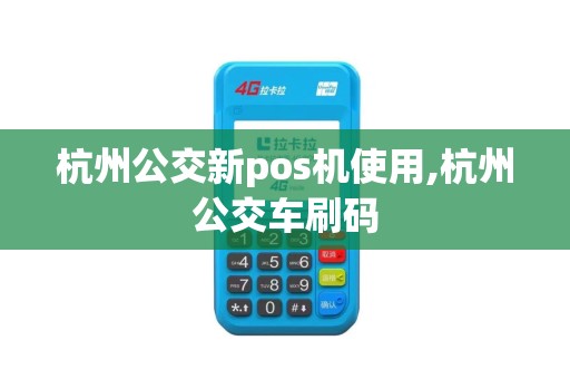杭州公交新pos机使用,杭州公交车刷码 杭州公交新pos机使用,杭州公交车刷码