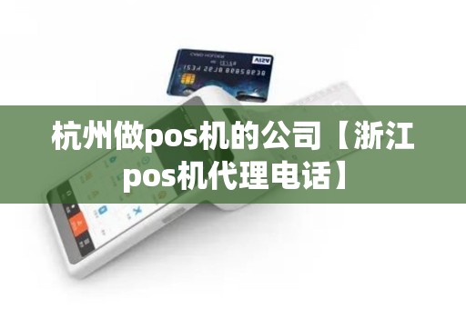 杭州做pos机的公司【浙江pos机代理电话】