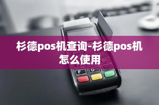杉德pos机查询-杉德pos机怎么使用