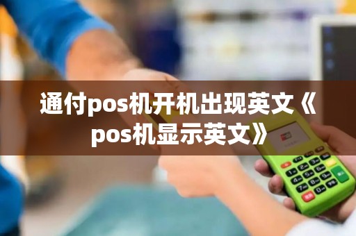 通付pos机开机出现英文《pos机显示英文》