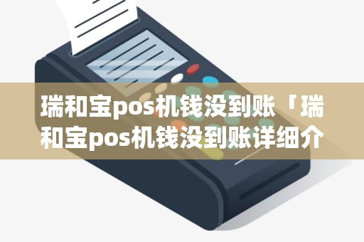 瑞和宝pos机钱没到账「瑞和宝pos机钱没到账详细介绍」