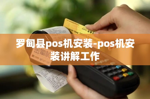 罗甸县pos机安装-pos机安装讲解工作
