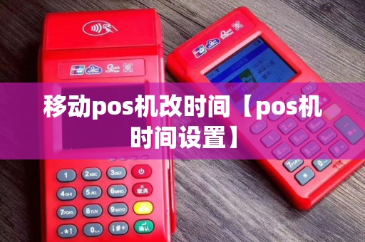 移动pos机改时间【pos机时间设置】