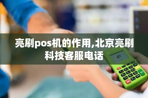 亮刷pos机的作用,北京亮刷科技客服电话