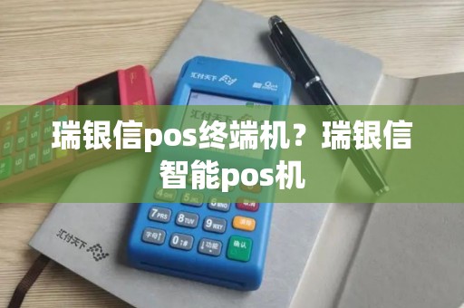 瑞银信pos终端机？瑞银信智能pos机