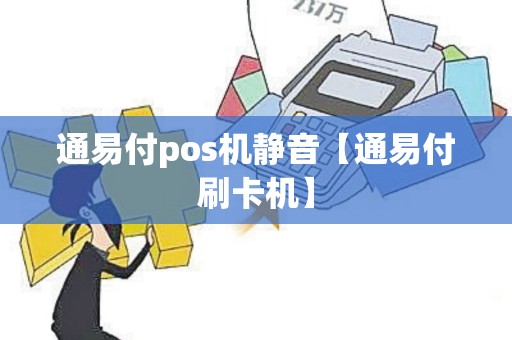 通易付pos机静音【通易付刷卡机】