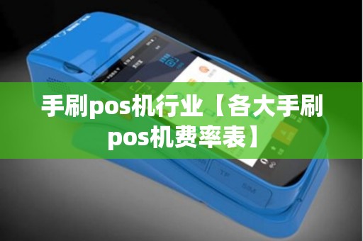 手刷pos机行业【各大手刷pos机费率表】
