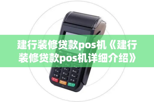 建行装修贷款pos机《建行装修贷款pos机详细介绍》