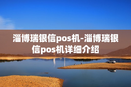 淄博瑞银信pos机-淄博瑞银信pos机详细介绍