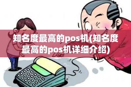 知名度最高的pos机(知名度最高的pos机详细介绍)