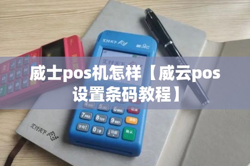 威士pos机怎样【威云pos设置条码教程】