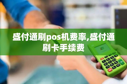 盛付通刷pos机费率,盛付通刷卡手续费