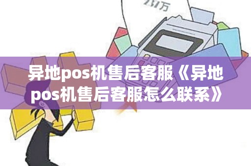 异地pos机售后客服《异地pos机售后客服怎么联系》