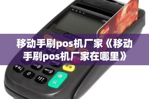 移动手刷pos机厂家《移动手刷pos机厂家在哪里》