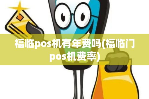 福临pos机有年费吗(福临门pos机费率)