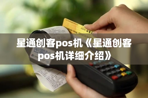 星通创客pos机《星通创客pos机详细介绍》