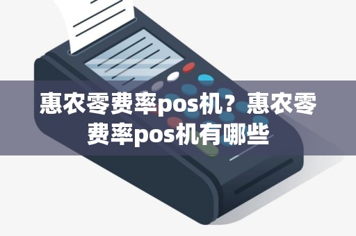 惠农零费率pos机？惠农零费率pos机有哪些