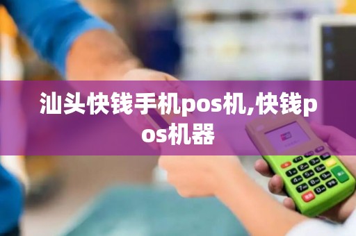 汕头快钱手机pos机,快钱pos机器