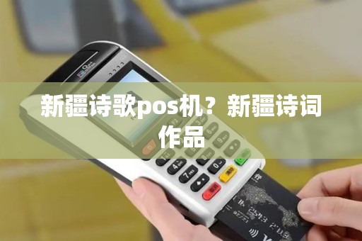 新疆诗歌pos机？新疆诗词作品