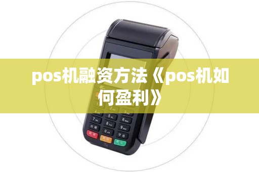pos机融资方法《pos机如何盈利》