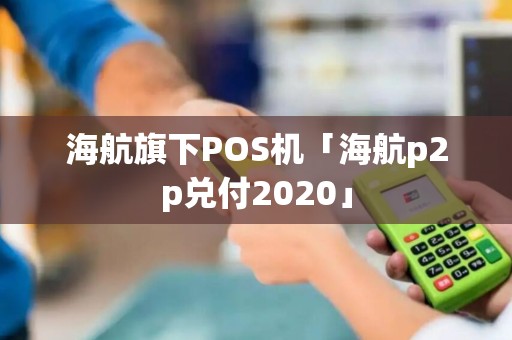海航旗下POS机「海航p2p兑付2020」
